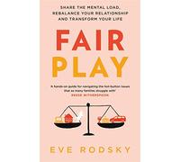Fair Play: Share the mental load, rebalance your relationship and transform your life