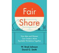 Fair Share : How Men and Women Can Create a More Equitable Workplace Together