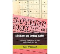 Fair Shares and the Grey Market: Experiences and Attitudes in London and East Anglia 1939-1955 (Community and Local History)