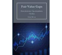Fair Value Gaps: Descubriendo Oportunidades Ocultas (El Arte del Trading Institucional: Dominando el Smart Money Trading)
