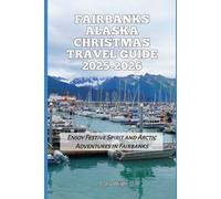 Fairbanks Alaska Christmas Travel Guide 2025-2026: Enjoy Festive Spirit and Arctic Adventures in Fairbanks (2025-2026 Christmas and Winter Travel guide and Vacation Locations)