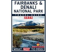 Fairbanks & Denali National Park - What NOT to Miss: The Ultimate Travel Guide to Every Must-See Attraction in the Heart of Alaska (Grey Edition) (What NOT to Miss! Travel Guides)