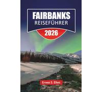 FAIRBANKS REISEFÜHRER 2026: Entdecken Sie Alaskas Top-Attraktionen, versteckten Schätze, lokale Küche und wichtige Reisetipps für Besucher