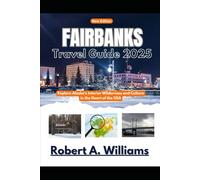 Fairbanks Travel Guide 2025: Explore Alaska's Interior Wilderness and Culture in the Heart of the USA