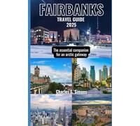 Fairbanks Travel Guide 2025: The essential companion for an arctic gateway