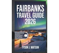 Fairbanks Travel Guide 2026: Discover Alaska’s Interior Wonders with Interactive Maps, Aurora Secrets, Denali Adventures & Local Travel Tips (The Ultimate Travel Companion)