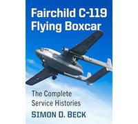 Fairchild C-119 Flying Boxcar – The Complete Service Histories – McFarland