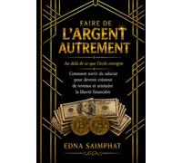 FAIRE DE L'ARGENT AUTREMENT: Au-delà de ce que l’école enseigne