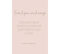 Faire la paix avec le ménage: Des routines simples pour un quotidien plus léger
