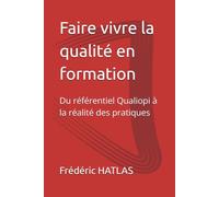 Faire vivre la qualité en formation: Du référentiel Qualiopi à la réalité des pratiques