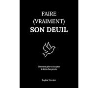 Faire (vraiment) son deuil: Comment gérer et accepter le décès d’un proche