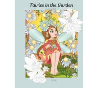 Fairies in the Garden: A Coloring Book: Step into a magical garden, full of fairies and beautiful flora!
