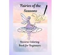 Fairies of the Seasons: Reverse Coloring Book for Beginners