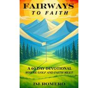 Fairways To Faith: A 60 Day Devotional Where Golf And Faith Meet