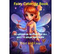 Fairy Coloring Book: 50 Whimsical Designs For All Ages From Kids to Teens, and Even Adults That Are Looking To Unwind and Relax: This coloring book is ... wants to just relax and relieve some stress.