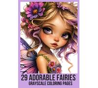 Fairy Coloring Book for Adults: 29 Grayscale Fairy Designs for Relaxation and Stress Relief: A Whimsical Grayscale Coloring Collection Featuring Enchanting Fairies, Flowers, and Fantasy Scenes
