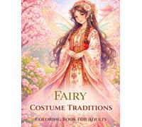 Fairy Costume Traditions: Coloring Book for Adults and Teens with Fairies Inspired by Traditional Costumes Around the World (Whimsical Fairyland Coloring Books Collection)