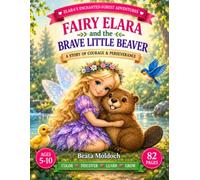 Fairy Elara and the Brave Little Beaver: A Story of Courage & Perseverance (Elara’s Enchanted Forest Adventures)