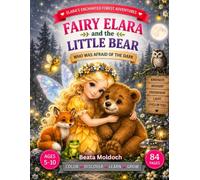 Fairy Elara and the Little Bear Who Was Afraid of the Dark: A Story of Courage, Confidence, and Taking One Brave Step at a Time (Elara’s Enchanted Forest Adventures)