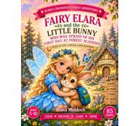 Fairy Elara and the Little Bunny Who Was Afraid of His First Day at Forest Academy: A Storybook & Coloring Book That Helps Children Overcome ... 5-10 (Elara’s Enchanted Forest Adventures)