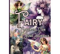 Fairy Ephemera For Junk Journals: 122 One-Sided Images of Fairies For Collages, Papercraft, Cutting Out, Decoupage and Crafts