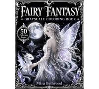 Fairy Fantasy Grayscale Coloring Book: Realistic Fairies, Magical Worlds, Mythical Creatures, Black Background Designs and Relaxing Coloring Pages for Adults