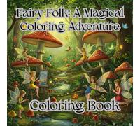 Fairy Folk: A Magical Coloring Adventure in Enchanted Forests & Mystical Wilderness: Whimsical Fairycore Coloring Book for Adults and Teens | Relaxing ... Woodland Creatures, and Magical Nature Scenes