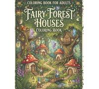 Fairy Forest Houses Coloring Book: Mushroom Homes, Treehouses, Gnomes, Fairies and Woodland Magic