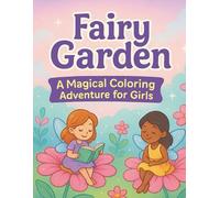 Fairy Garden: A Magical Coloring Adventure for Girls: Fun & Whimsical Coloring Book with Cute Fairies, Magical Flowers, and Enchanted Creatures - Ages 3-8 (Magical Girls Coloring Book Series)