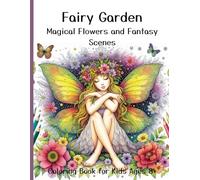 Fairy Garden: Magical Flowers and Fantasy Scenes. Coloring Book for Kids Ages 8+: Spark Your Child’s Imagination with Magical Creatures and Dreamy Gardens