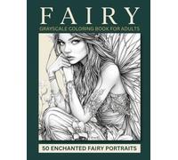Fairy Grayscale Coloring Book for Adults: 50 Enchanted Fairy Portraits and Magical Forest Scenes to Color: Whimsical Fantasy Art for Relaxation and Stress Relief