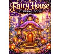 Fairy House Coloring Book for Adults Vol. 2: A Cozy Fantasy Coloring Book Featuring Enchanted Fairy Houses, Magical Cottages, Mushroom Homes, Secret ... Interiors and Relaxing Stress Relief Designs