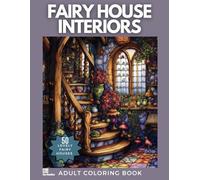 Fairy House Interiors: An Adult Coloring Book of a Beautiful Series of 50 Enchanting Fairy House Drawings