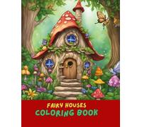 Fairy Houses Adult Coloring Book: A Whimsical Coloring Journey with Magical Fairy Homes, Fantasy Cottages, Forest Scenes & Enchanted Gardens for Stress Relief and Relaxation
