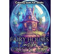 Fairy Houses inside Crystal Ball Coloring Book for Adults: Whimsical Fantasy Mystical World Intricate Designs Magical Nature Illustrations for Relaxation, Mindfulness and Stress- relief