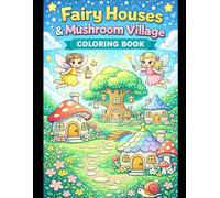 Fairy Houses & Mushroom Village Coloring Book for Kids Ages 3-8