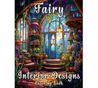 Fairy Interior Designs Coloring Book: A Stress-Relieving Fantasy Interiors Coloring Pages with Enchanted Grayscale Illustrations for Adults and Teens ... Gnome Homes and Castles for Anxiety Relief