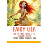 Fairy Lila and the Funny Stories of the Enchanted Forest: Magical Bedtime Stories for Kids with Laughter, Friendship, Talking Animals, and Whimsical ... Story for Kids about Friendship, Courage)