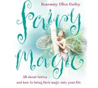 Fairy Magic - All About Fairies and How to Bring Their Magic into your Life