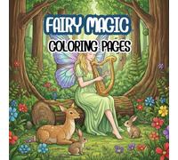 Fairy Magic coloring book: Whimsical Fairy World Coloring Book for Kids Ages 4-12: 50 Magical Illustrations of Forest Fairies, Tiny Cottages, and Woodland Creatures.