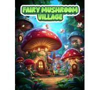 Fairy Mushroom Village: A Magical Coloring Adventure-Where tiny fairies bring mushroom worlds to life.