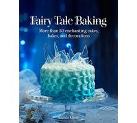 Fairy Tale Baking: More Than 50 Enchanting Cakes, Bakes, and Decorations