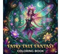 Fairy Tale Fantasy Coloring Book: An Adult Coloring Book Featuring Enchanted Fairies, Mythical Forest Creatures, and Whimsical Dwellings for Stress Relief and Relaxation