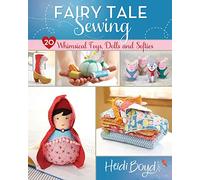 Fairy Tale Sewing: 20 Whimsical Toys, Dolls and Softies