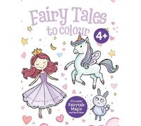 Fairy Tales to Colour: Children Aged 4+ (Princesses, Unicorns, Bunnies and much more)