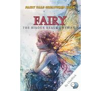 Fairy: The Hidden Realm Unveiled: Insights into Fairy Folklore, Mythology, and Their Timeless Journey Through Culture (Enchanted Bestiary: A Comprehensive Guide to Fairy Tale Creatures)