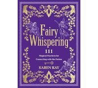 Fairy Whispering : 111 Magical Practices for Connecting with the Fairies