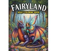 Fairyland Adult Coloring Book: Escape to Enchanted Forests, Beautiful Fairies, Magical Landscapes, and Mystical Creatures for Relaxation and Stress Relief, 50 coloring pages