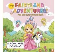 Fairyland Adventures by AuroraArts Coloring: A Book for Kids Aged 3-8| Cute Fairies, Princesses, Unicorns, Magic Castles,Fun & Easy Coloring Pages: A ... Princesses, Unicorns, & Magical Creatures