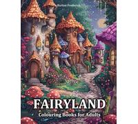 Fairyland: Colouring Books for Adults with Whimsical Cottage, Fantasy Village, Magical Castle and Much More